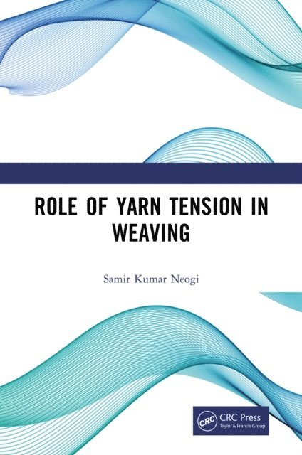 Samir Kumar Neogi - Role of Yarn Tension in Weaving, E-bok