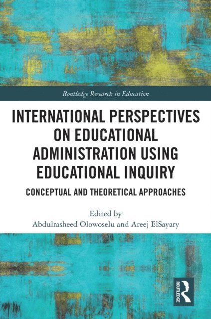 Areej ElSayary, Abdulrasheed Olowoselu - International Perspectives on Educational Administration using Educational Inquiry, E-bok