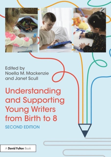 Janet Scull, Noella M. Mackenzie - Understanding and Supporting Young Writers from Birth to 8, E-bok
