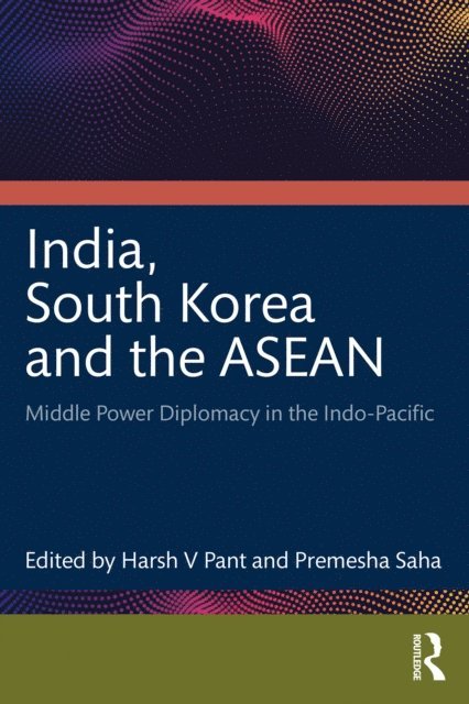 Premesha Saha, Harsh V Pant - India, South Korea and the ASEAN, E-bok