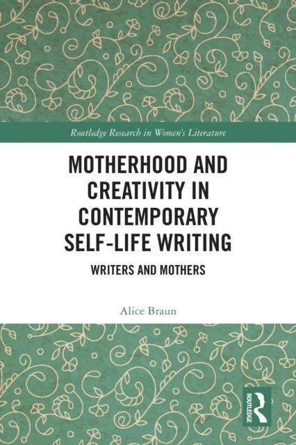 Alice Braun - Motherhood and Creativity in Contemporary Self-Life Writing, E-bok