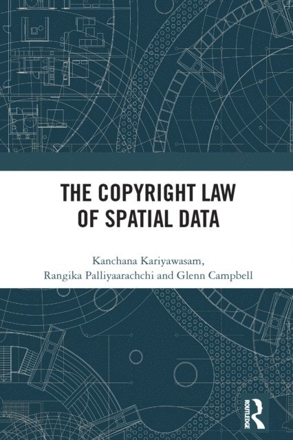 Glenn Campbell, Rangika Palliyaarachchi, Kanchana Kariyawasam - Copyright Law of Spatial Data, E-bok