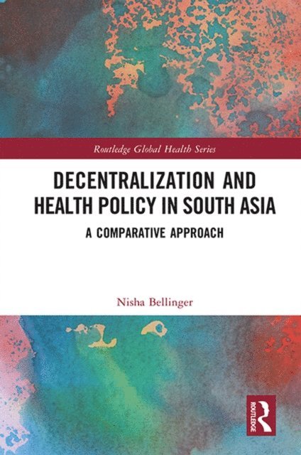 Nisha Bellinger - Decentralization and Health Policy in South Asia, E-bok