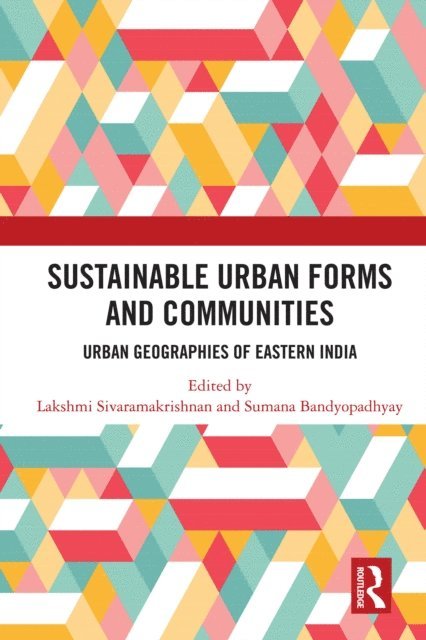 Sumana Bandyopadhyay, Lakshmi Sivaramakrishnan - Sustainable Urban Forms and Communities: Urban Geographies of Eastern India, E-bok