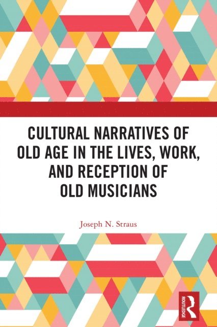 Joseph Straus - Cultural Narratives of Old Age in the Lives, Work, and Reception of Old Musicians, E-bok
