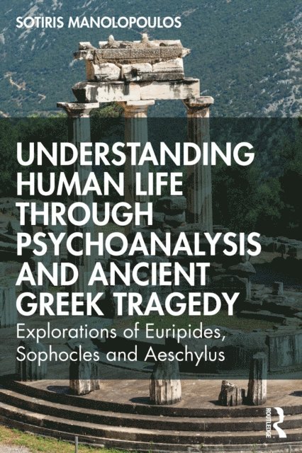 Sotiris Manolopoulos - Understanding Human Life through Psychoanalysis and Ancient Greek Tragedy, E-bok