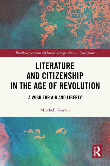 Mitchell Gauvin - Literature and Citizenship in the Age of Revolution, E-bok