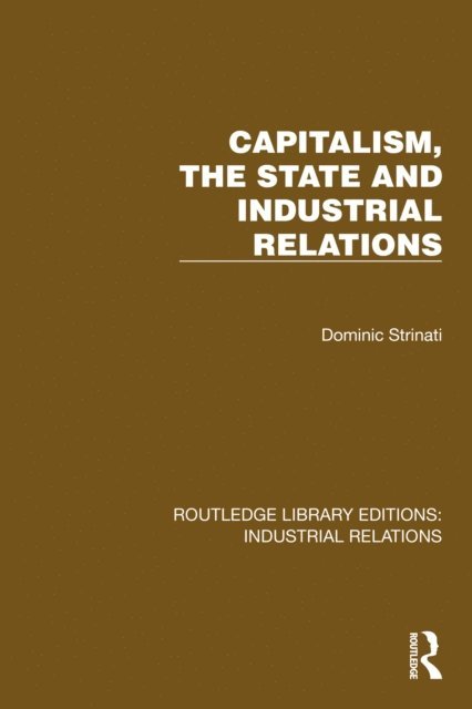 Dominic Strinati - Capitalism, the State and Industrial Relations, E-bok