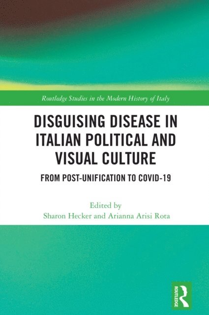 Arianna Arisi Rota, Sharon Hecker - Disguising Disease in Italian Political and Visual Culture, E-bok