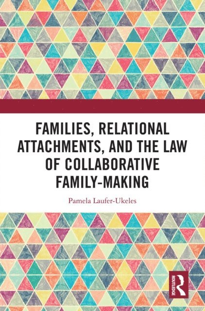 Pamela Laufer-Ukeles - Families, Relational Attachments, and the Law of Collaborative Family-Making, E-bok