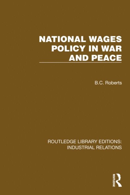 B.C. Roberts - National Wages Policy in War and Peace, E-bok