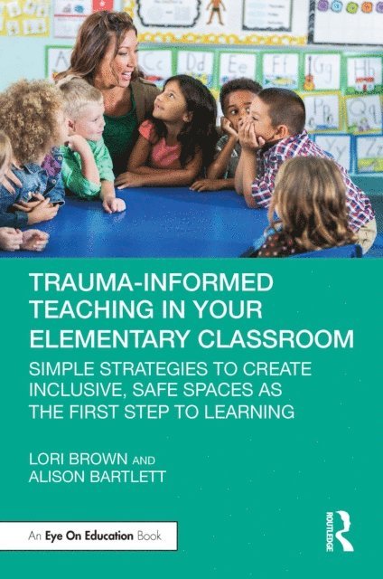 Alison Bartlett, Lori Brown - Trauma-Informed Teaching in Your Elementary Classroom, E-bok