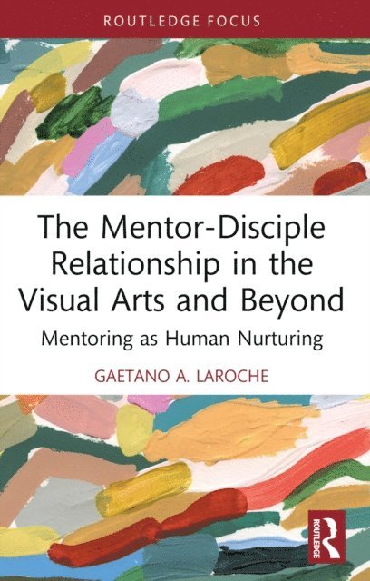 Gaetano A. LaRoche - Mentor-Disciple Relationship in the Visual Arts and Beyond, E-bok