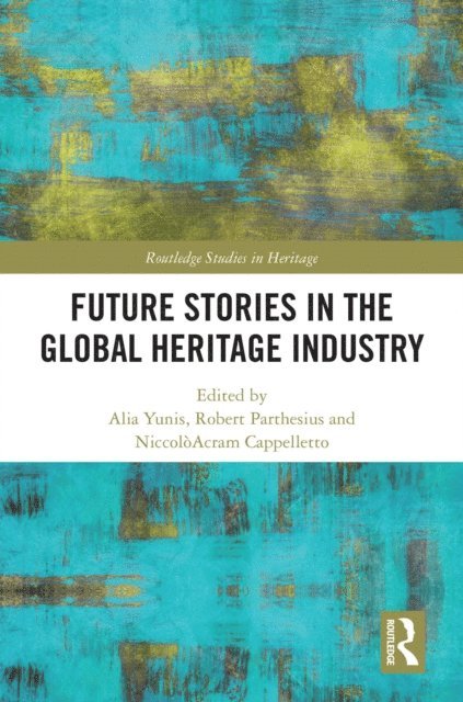 NiccoloAcram Cappelletto, Robert Parthesius, Alia Yunis - Future Stories in the Global Heritage Industry, E-bok