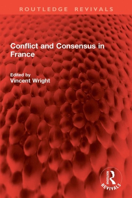 Vincent Wright - Conflict and Consensus in France, E-bok