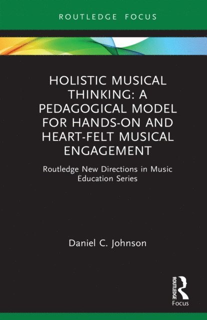 Daniel C. Johnson - Holistic Musical Thinking: A Pedagogical Model for Hands-On and Heart-Felt Musical Engagement, E-bok