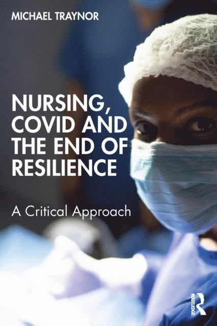 Michael Traynor - Nursing, COVID and the End of Resilience, E-bok