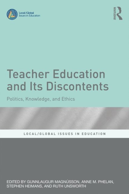 Ruth Unsworth, Stephen Heimans, Anne M. Phelan, Gunnlaugur Magnusson - Teacher Education and Its Discontents, E-bok