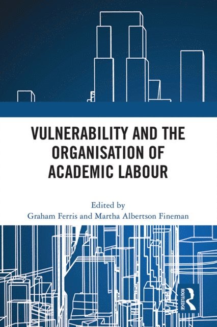 Martha Albertson Fineman, Graham Ferris - Vulnerability and the Organisation of Academic Labour, E-bok