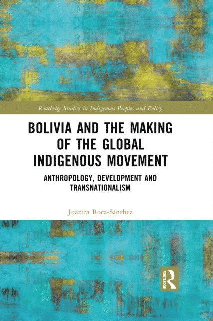 Juanita Roca-Sanchez - Bolivia and the Making of the Global Indigenous Movement, E-bok