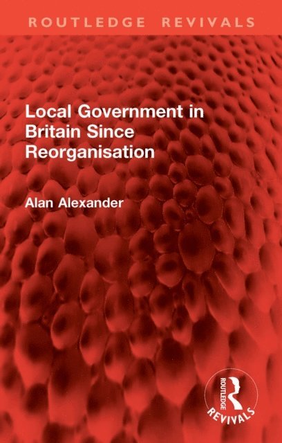 Alan Alexander - Local Government in Britain Since Reorganisation, E-bok
