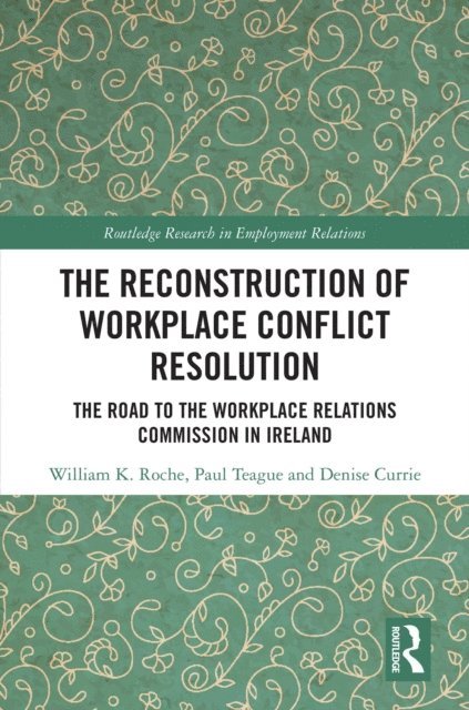 Denise Currie, Paul Teague, William K. Roche - Reconstruction of Workplace Conflict Resolution, E-bok