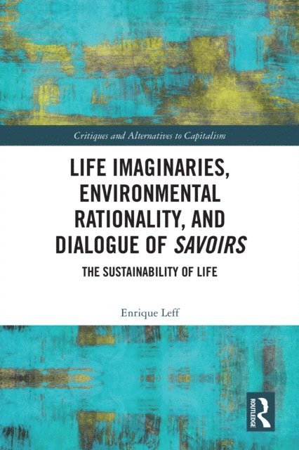 Enrique Leff - Life Imaginaries, Environmental Rationality, and Dialogue of Savoirs, E-bok