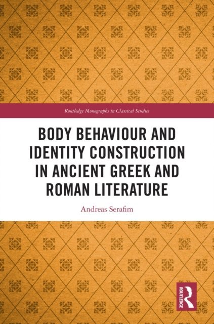 Andreas Serafim - Body Behaviour and Identity Construction in Ancient Greek and Roman Literature, E-bok