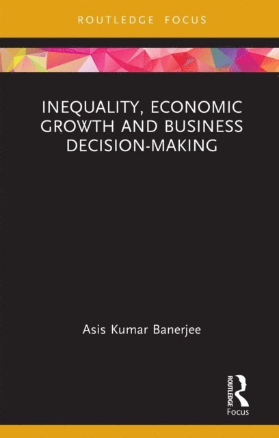 Asis Kumar Banerjee - Inequality, Economic Growth and Business Decision-Making, E-bok