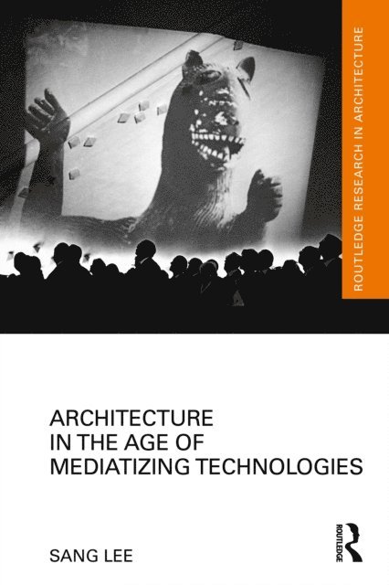 Sang Lee - Architecture in the Age of Mediatizing Technologies, E-bok