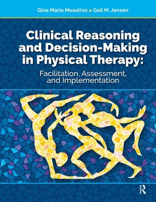 Gail Jensen, Gina Musolino - Clinical Reasoning and Decision Making in Physical Therapy, E-bok
