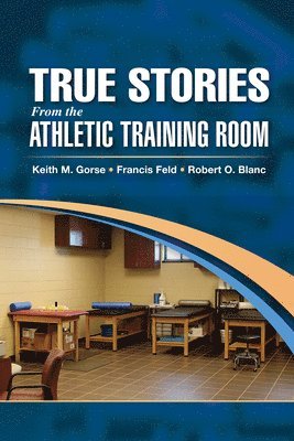 Robert Blanc, Francis Feld, Keith Gorse - True Stories From the Athletic Training Room, E-bok