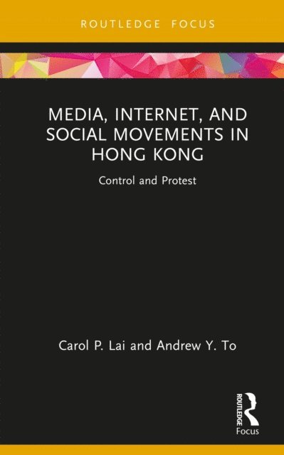 Andrew Y. To, Carol P. Lai - Media, Internet, and Social Movements in Hong Kong, E-bok