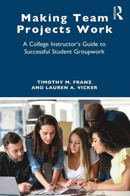 Lauren A. Vicker, Timothy M. Franz - Making Team Projects Work, E-bok