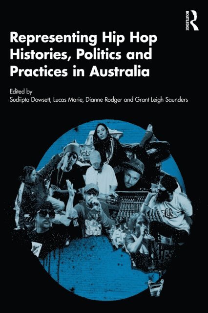 Grant Leigh Saunders, Dianne Rodger, Lucas Marie, Sudiipta Dowsett - Representing Hip Hop Histories, Politics and Practices in Australia, E-bok