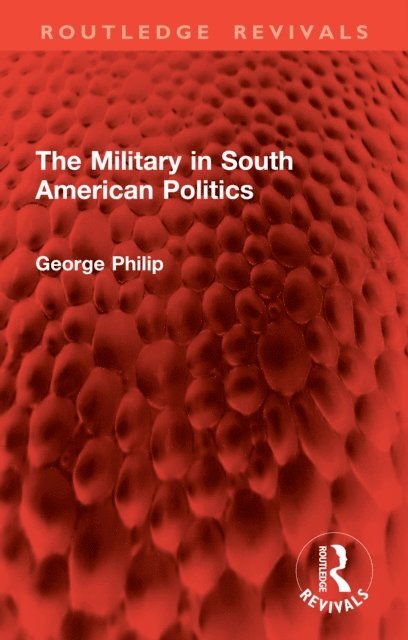 George Philip - Military in South American Politics, E-bok