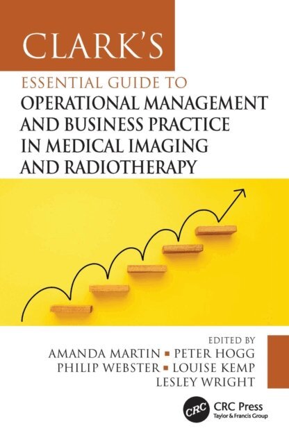 Lesley Wright, Louise Kemp, Philip Webster, Peter Hogg, Amanda Martin - Clark's Essential Guide to Operational Management and Business Practice in Medical Imaging and Radiotherapy, E-bok