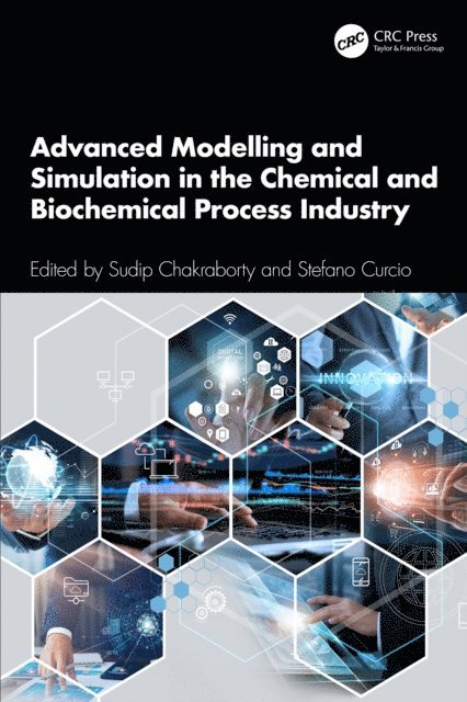 Stefano Curcio, Sudip Chakraborty - Advanced Modelling and Simulation in the Chemical and Biochemical Process Industry, E-bok