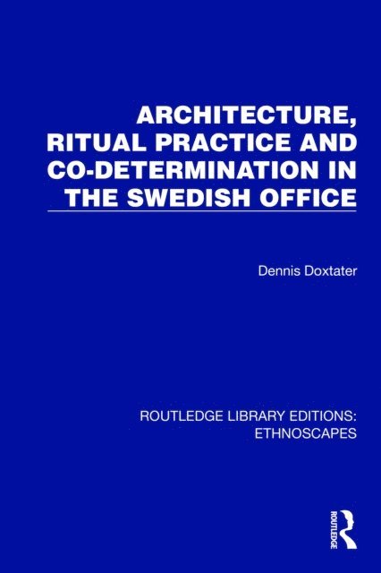 Dennis Doxtater - Architecture, Ritual Practice and Co-determination in the Swedish Office, E-bok