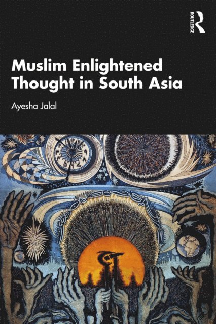 Ayesha Jalal - Muslim Enlightened Thought in South Asia, E-bok