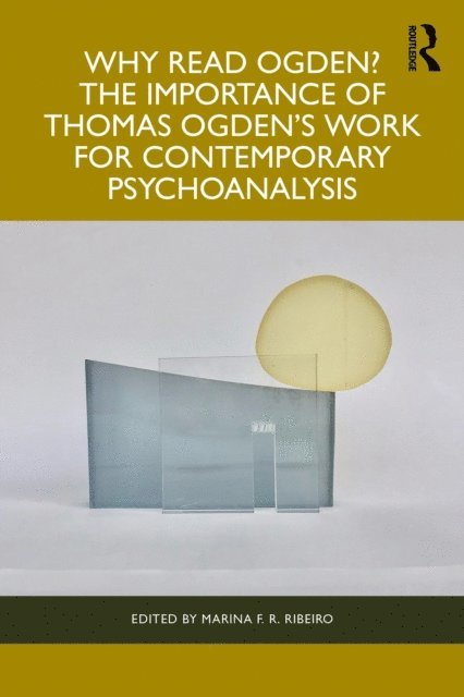 Marina F R Ribeiro - Why Read Ogden? The Importance of Thomas Ogden's Work for Contemporary Psychoanalysis, E-bok