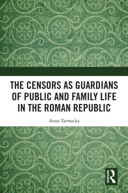 Anna Tarwacka - Censors as Guardians of Public and Family Life in the Roman Republic, E-bok