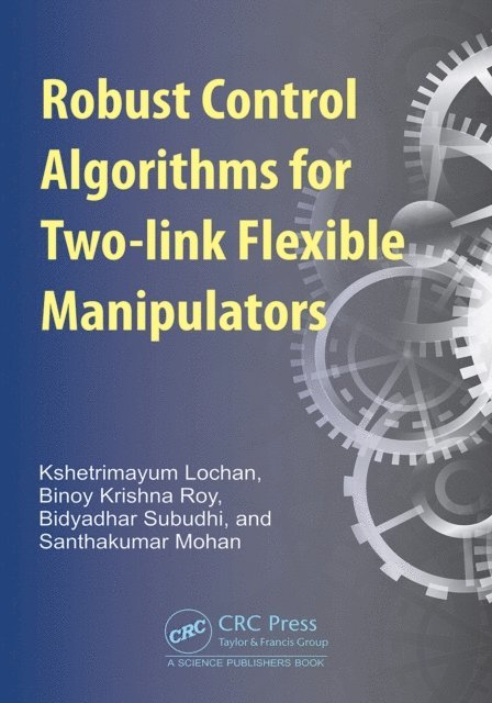Santhakumar Mohan, Bidyadhar Subudhi, Binoy Krishna Roy, Kshetrimayum Lochan - Robust Control Algorithms for Two-link Flexible Manipulators, E-bok