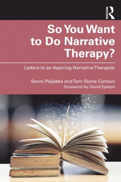 Tom Stone Carlson, Sanni Paljakka - So You Want to Do Narrative Therapy?, E-bok