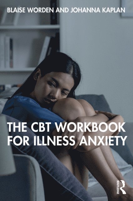 Johanna Kaplan, Blaise Worden - CBT Workbook for Illness Anxiety, E-bok