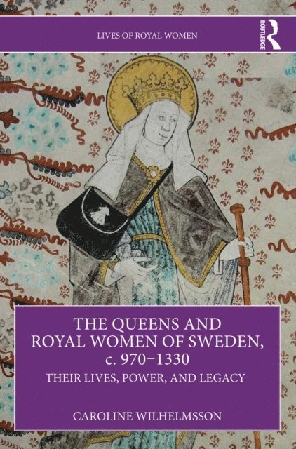 Caroline Wilhelmsson - Queens and Royal Women of Sweden, c. 970-1330, E-bok