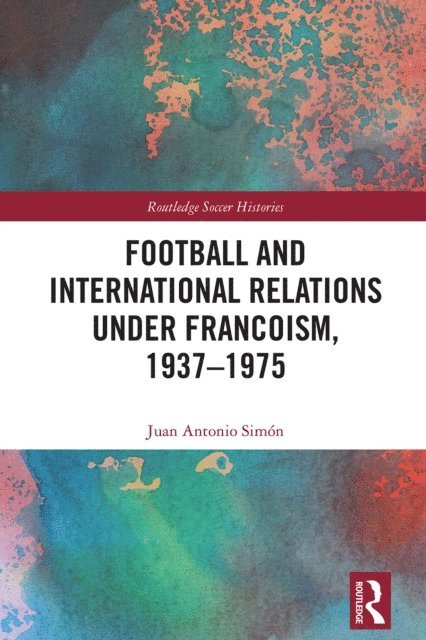 Juan Antonio Simon - Football and International Relations under Francoism, 1937-1975, E-bok