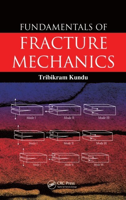 Tribikram Kundu - Fundamentals of Fracture Mechanics, E-bok