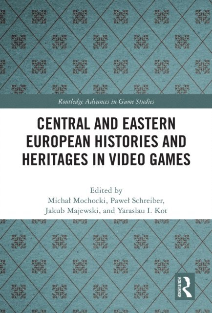 Yaraslau I. Kot, Jakub Majewski, Pawel Schreiber, Michal Mochocki - Central and Eastern European Histories and Heritages in Video Games, E-bok