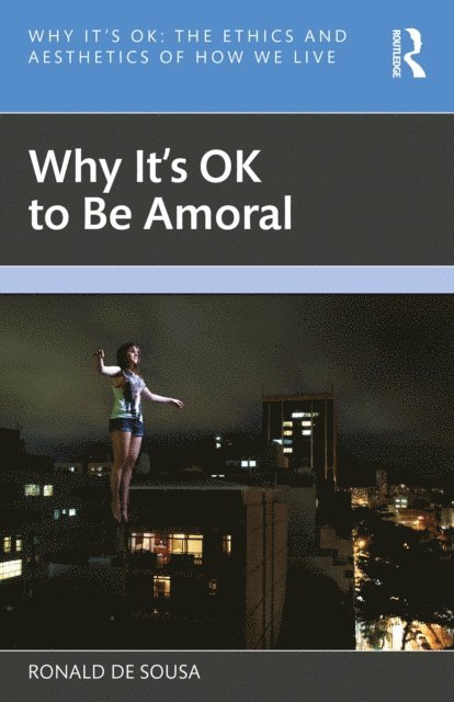 Ronald de Sousa - Why It's OK to Be Amoral, E-bok